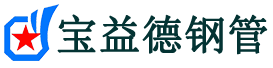 宝益德钢管江汉石油管理局分公司-江汉石油管理局声测管现货-江汉石油管理局本地资源现货